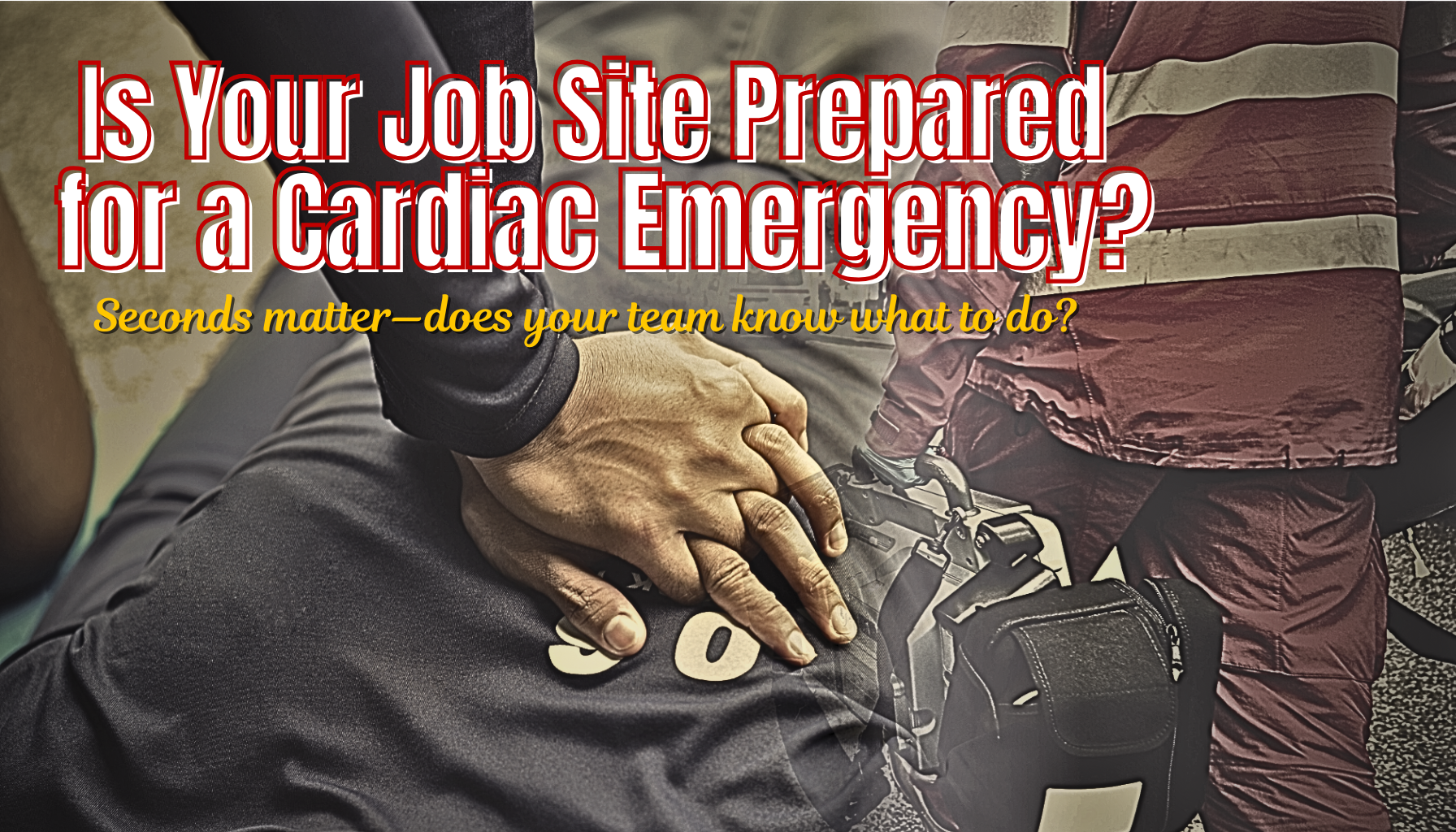 Is Your Job Site Prepared for a Cardiac Emergency?